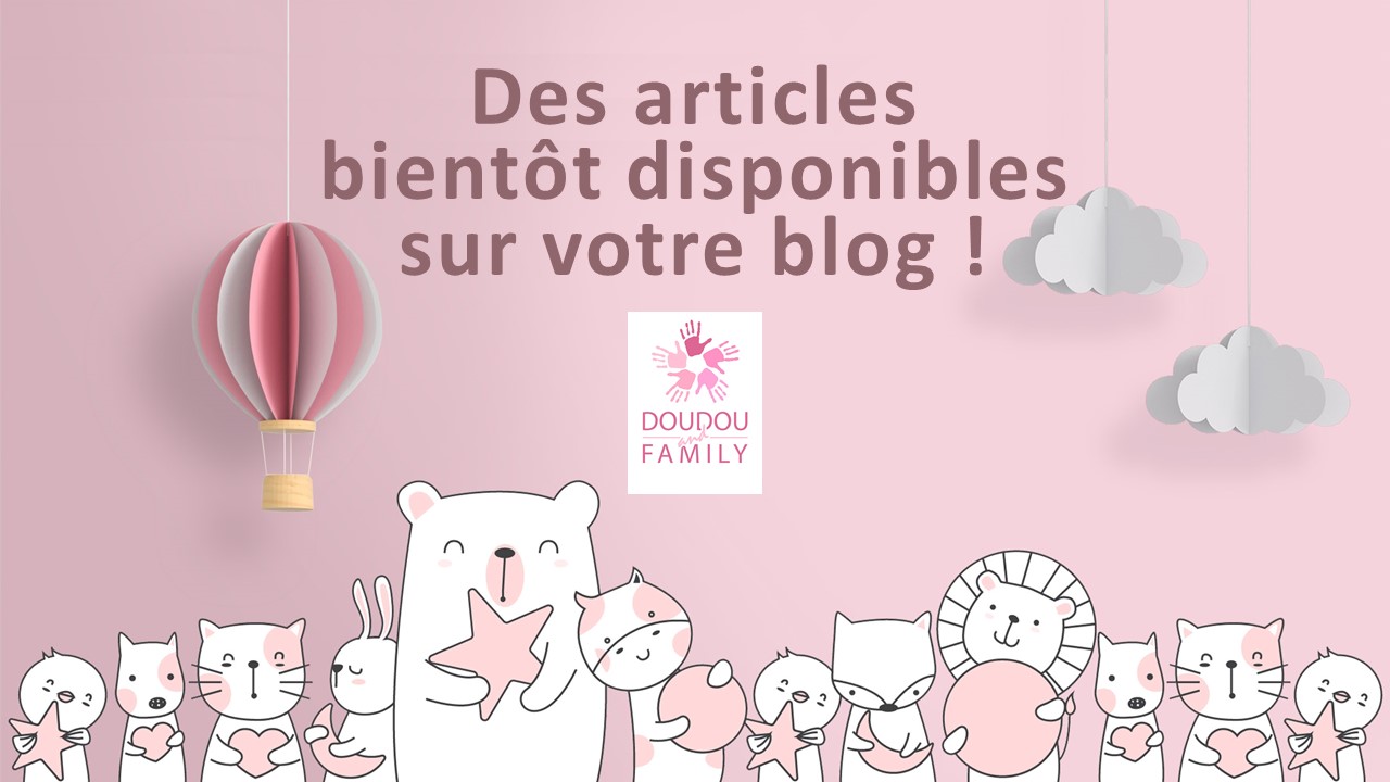 Des articles bientôt disponibles sur le blog Doudou and Family